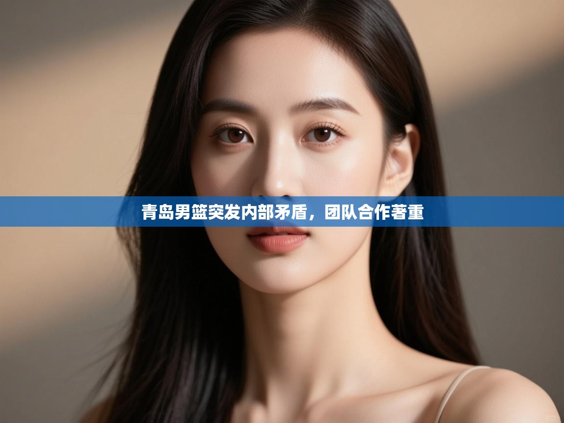 青岛男篮突发内部矛盾，团队合作著重  第1张