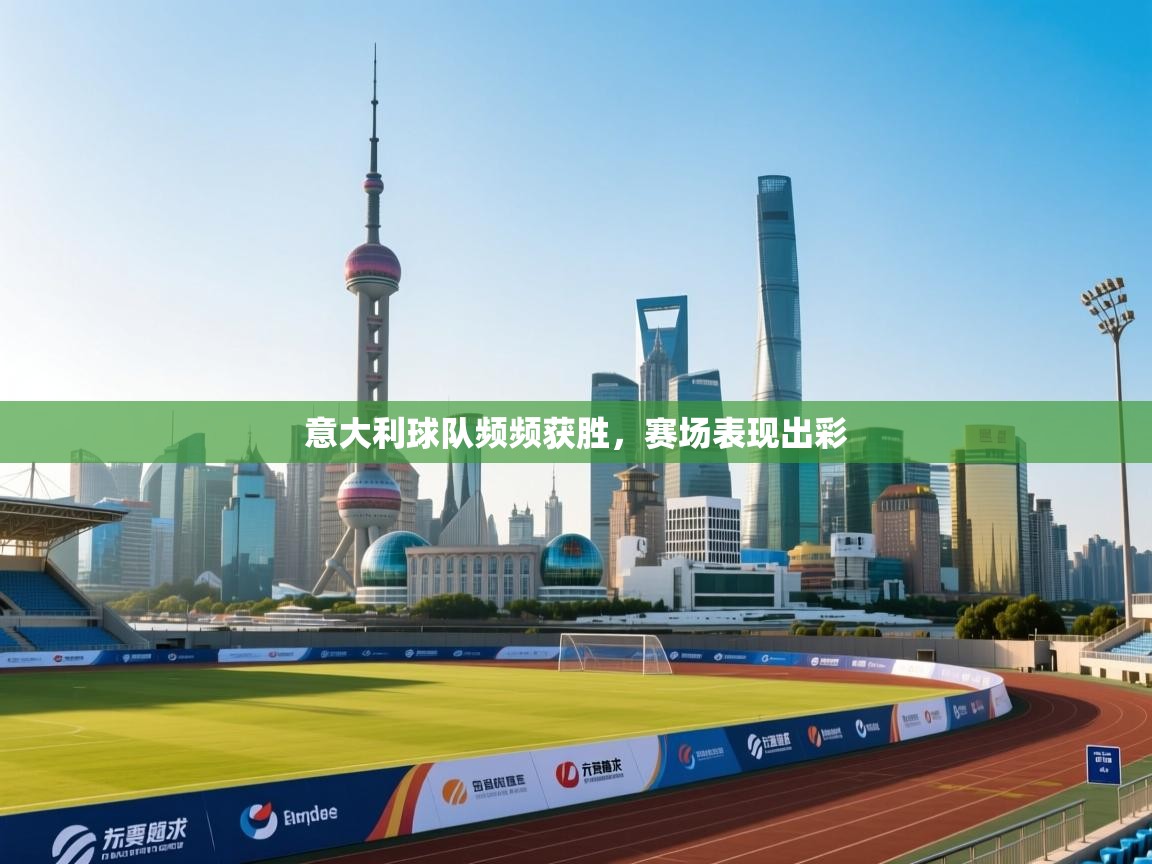 意大利球队频频获胜，赛场表现出彩